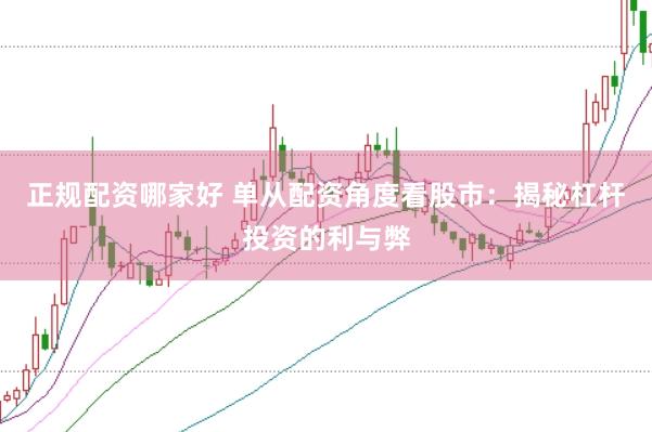 正规配资哪家好 单从配资角度看股市：揭秘杠杆投资的利与弊