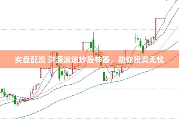 实盘配资 财源滚滚炒股神器，助你投资无忧