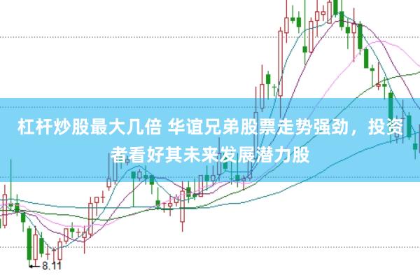 杠杆炒股最大几倍 华谊兄弟股票走势强劲，投资者看好其未来发展潜力股