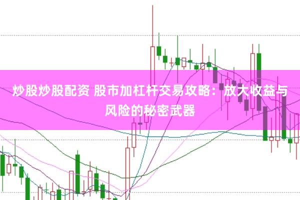 炒股炒股配资 股市加杠杆交易攻略：放大收益与风险的秘密武器