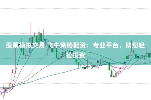 股票模拟交易 飞牛策略配资：专业平台，助您轻松投资