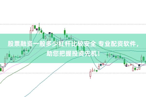股票融资一般多少杠杆比较安全 专业配资软件，助您把握投资先机！