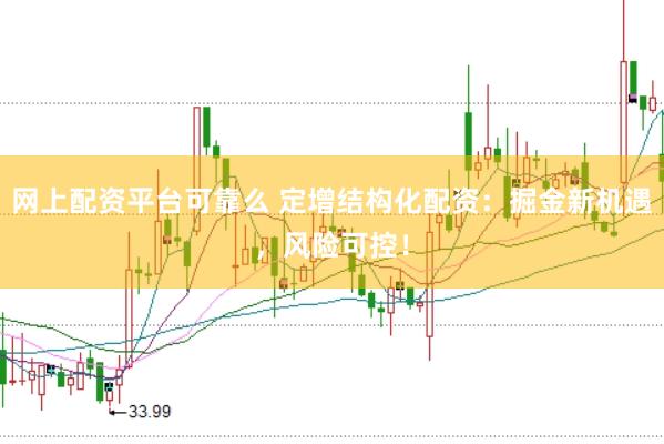 网上配资平台可靠么 定增结构化配资：掘金新机遇，风险可控！