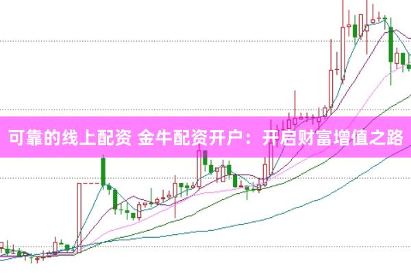 可靠的线上配资 金牛配资开户：开启财富增值之路