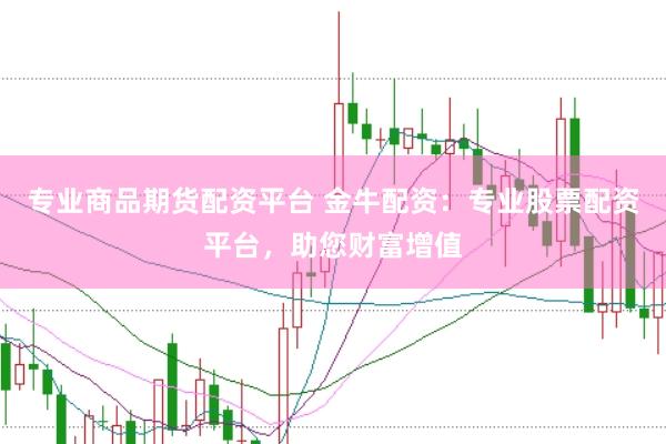 专业商品期货配资平台 金牛配资：专业股票配资平台，助您财富增值