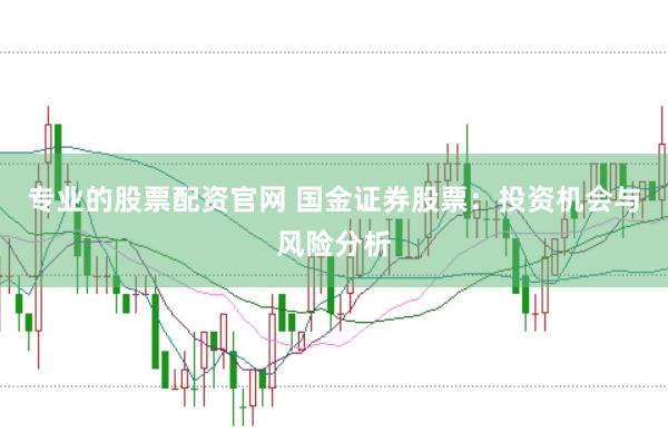 专业的股票配资官网 国金证券股票：投资机会与风险分析