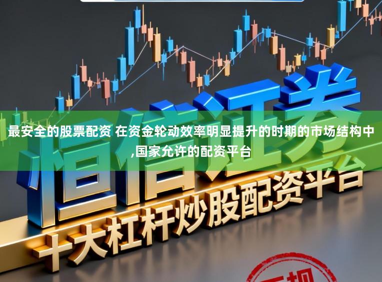 最安全的股票配资 在资金轮动效率明显提升的时期的市场结构中,国家允许的配资平台