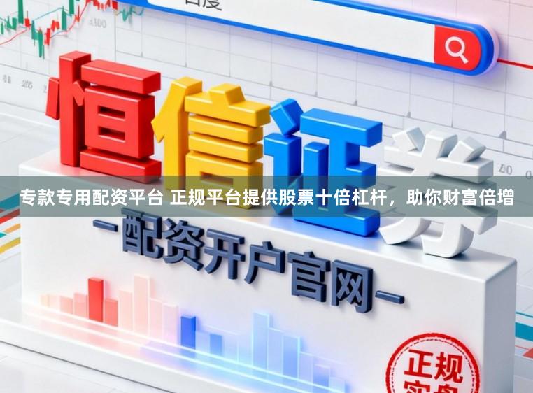 专款专用配资平台 正规平台提供股票十倍杠杆,助你财富倍增