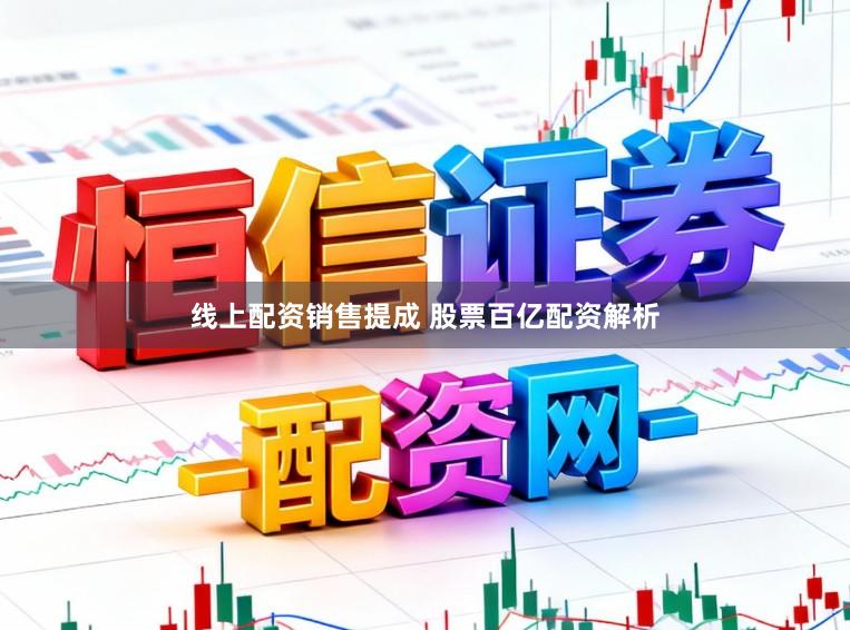 线上配资销售提成 股票百亿配资解析