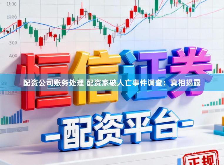 配资公司账务处理 配资家破人亡事件调查：真相揭露