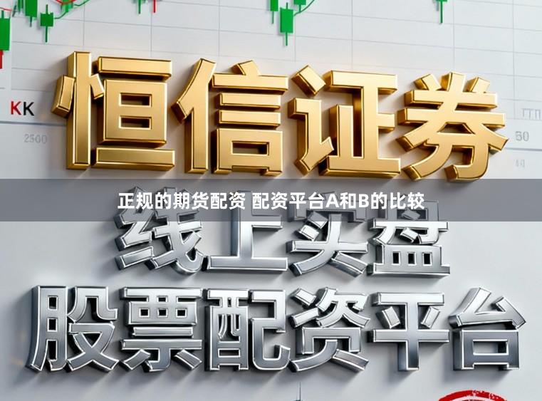正规的期货配资 配资平台A和B的比较