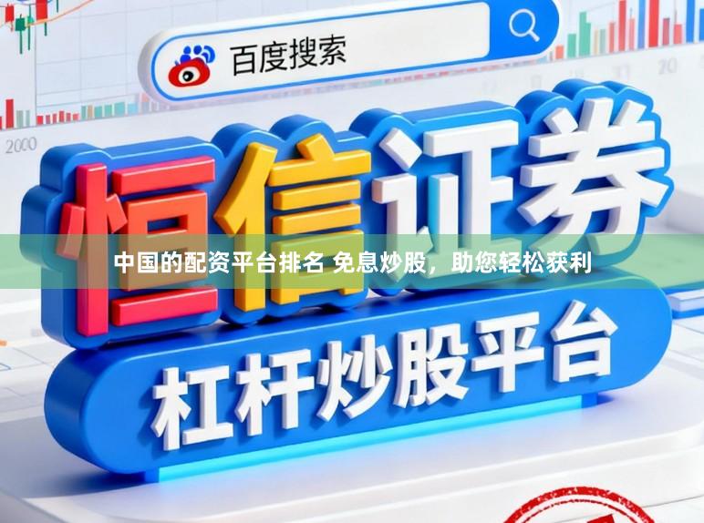 中国的配资平台排名 免息炒股，助您轻松获利