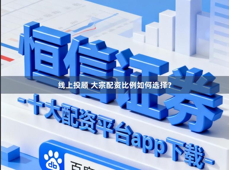 线上投顾 大宗配资比例如何选择？