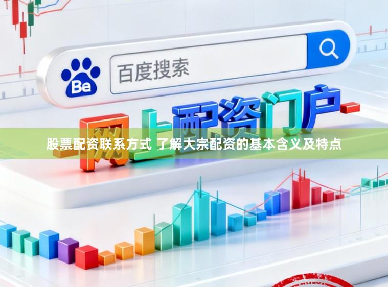 股票配资联系方式 了解大宗配资的基本含义及特点