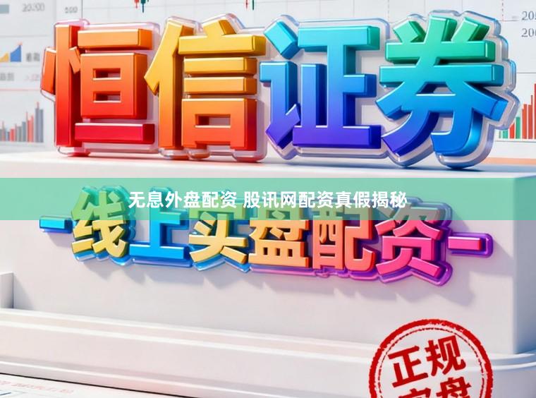 无息外盘配资 股讯网配资真假揭秘