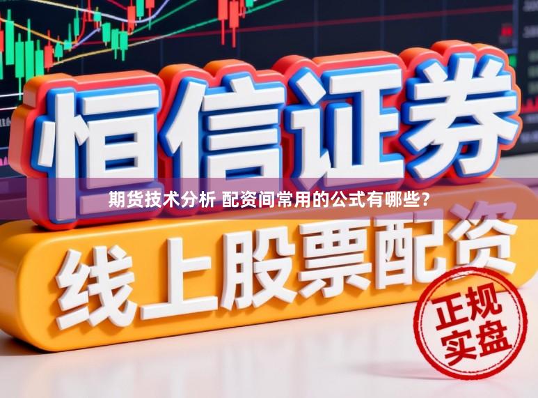 期货技术分析 配资间常用的公式有哪些？