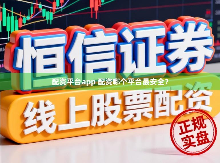 配资平台app 配资哪个平台最安全？